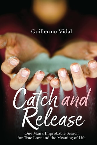 Catch and Release One Man's Improbable Search for True Love and the Meaning of Life