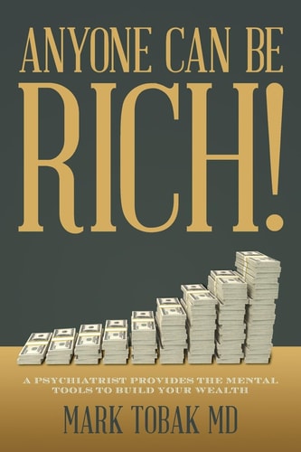 Anyone Can Be Rich! A Psychiatrist Provides the Mental Tools to Build Your Wealth