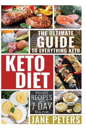 Keto Diet The Ultimate Guide to Everything Keto; Includes Recipes and a 7 Day Meal Plan