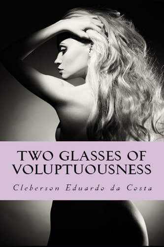 Two Glasses of Voluptuousness A Novel about the Justice of the Love