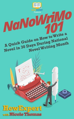 NaNoWriMo 101 A Quick Guide on How to Write a Novel in 30 Days During National Novel Writing Month