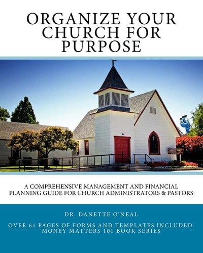 Organize Your Church on Purpose: A Comprehensive Management and Financial Planning Guide for Church Administrators and Pastors
