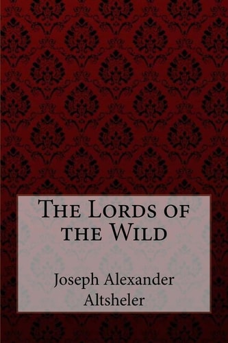 The Lords of the Wild Joseph Alexander Altsheler