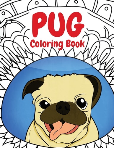 Pug Coloring Book A Funny Coloring Activity Book for Kids, Adults and Pug Lovers Who Love Dogs