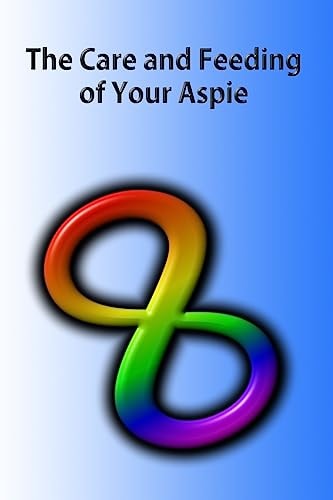 The Care and Feeding of Your Aspie A Guide to Autistic to Neurotypical Communications
