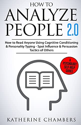 How to Analyze People 2. 0 How to Read Anyone Using Cognitive Conditioning and Personality Typing - Spot Influence and Persuasion Tactics of Others