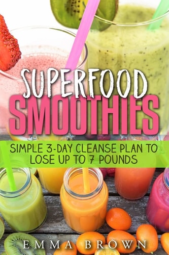 Superfood Smoothies Simple 3-Day Cleanse Plan to Lose Up to 7 Pounds