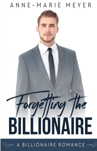 Forgetting the Billionaire A Clean Billionaire Romance