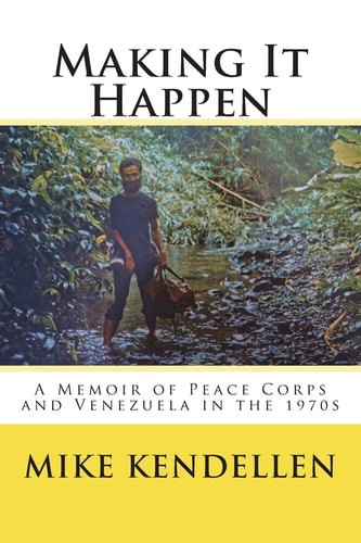 Making it Happen A Memoir of Peace Corps and Venezuela in the 1970s