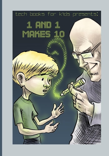 1 and 1 Makes 10 A Fun Way for Kids and Teenagers to Understand the Different Number Systems