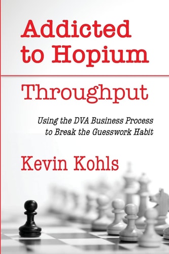Addicted To Hopium - Throughput Using the DVA Business Process to Break the Guesswork Habit