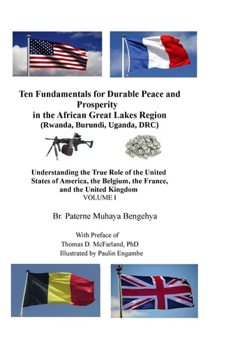 Ten Fundamentals for Durable Peace and Prosperity in the African Great Lakes Region Understanding the True Role of the United States of America, the Belgium, the France, and the United Kingdom