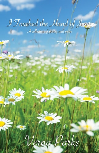 I Touched the Hand of Jesus A Collection of Poetry and Prose