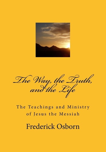 The Way, the Truth, and the Life The Teachings and Ministry of Jesus the Messiah