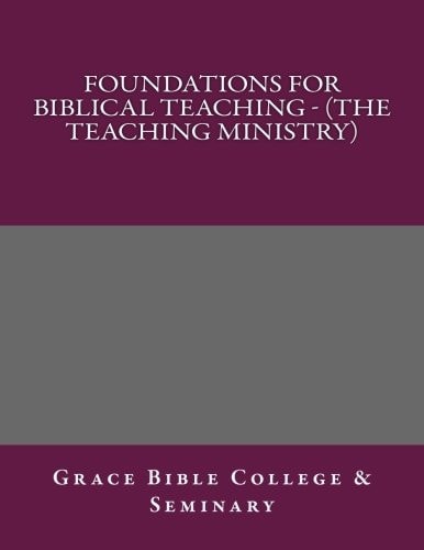Foundations for Biblical Teaching - (The Teaching Ministry)