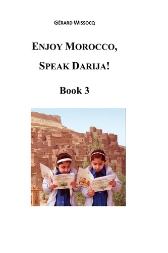 Enjoy Morocco, Speak Darija! Book 3 Moroccan Dialectal Arabic - Advanced Course of Darija
