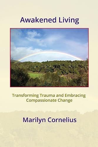 Awakened Living Transforming Trauma and Embracing Compassionate Change