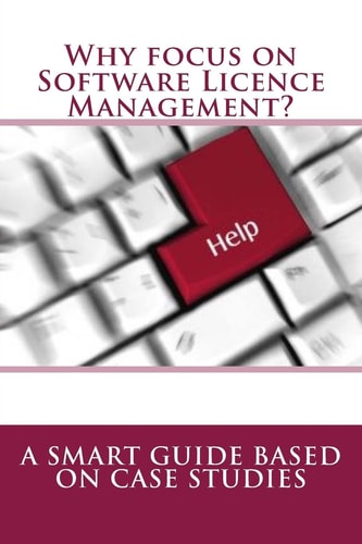 Why Focus on Software Licence Management? A Smart Guide Based on Case Studies