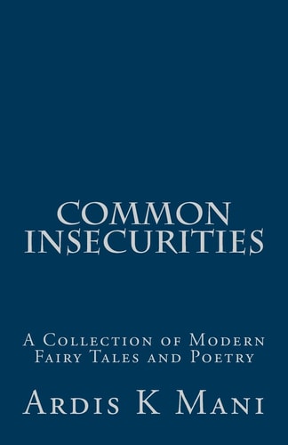 Common Insecurities A Collection of Modern Fairy Tales and Poetry