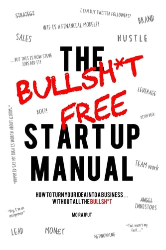 The Bullsh*t Free Startup Manual How to Turn Your Idea Into a Business... Without All the Bullsh*t!