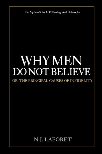 Why Men Do Not Believe Or, the Principal Causes of Infidelity