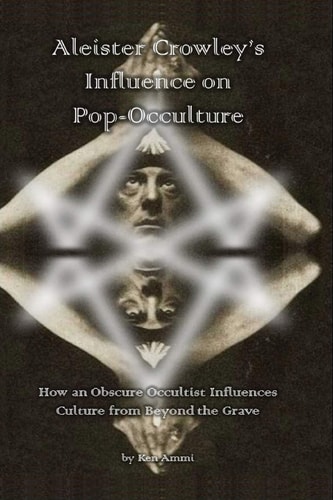 Aleister Crowley's Influence on Pop-Occulture How an Obscure Occultist Influences Culture from Beyond the Grave
