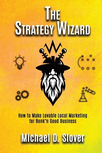 The Strategy Wizard How to Make Lovable Local Marketing for Bonk'n Good Business