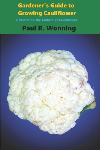 Gardener's Guide to Growing Cauliflower A Primer on the Culture of Cauliflower