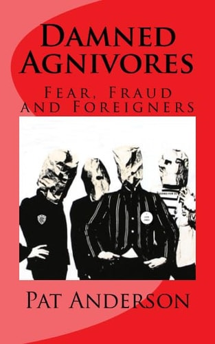 Damned Agnivores Fear, Fraud and Foreigners