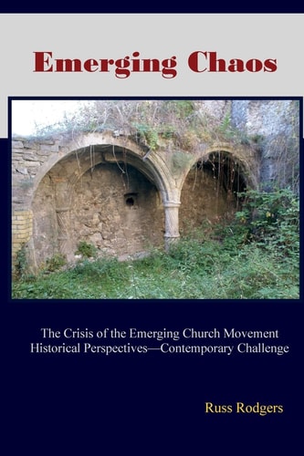 Emerging Chaos The Crisis of the Emerging Church Movement in North America