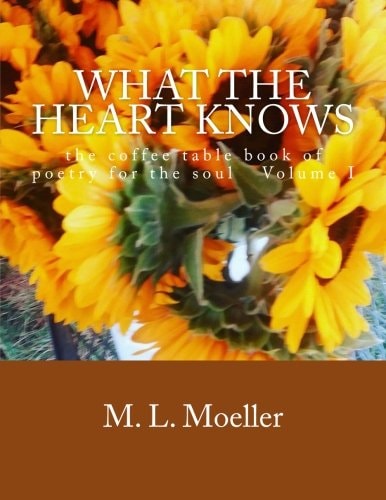 What the Heart Knows The Coffee Table Book of Poetry for the Soul Volume I