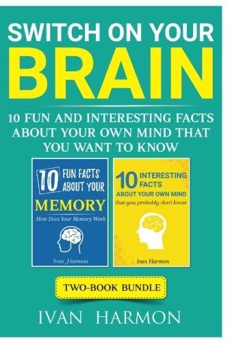 Switch On Your Brain 10 Fun and Interesting Facts About Your Own Mind that You Want to Know