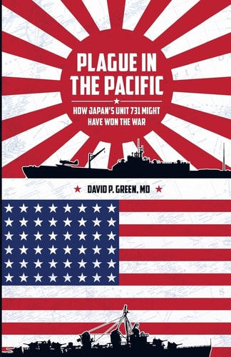 Plague in the Pacific How Japan's Unit 731 Might Have Won the War