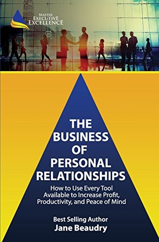 The Business of Personal Relationships How to Use Every Tool Available to Increase Profit, Productivity, and Peace of Mind