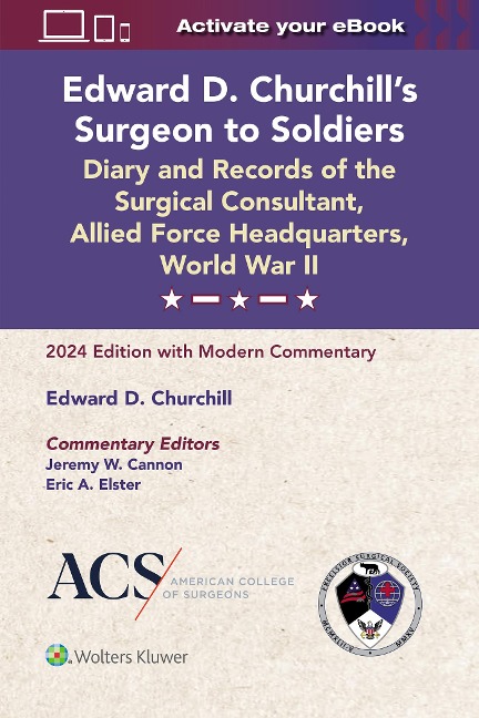Edward D. Churchills Surgeon to Soldiers: Diary and Records of the Surgical Consultant, Allied Force Headquarters, World War II: 2024 Edition with Modern Commentary
