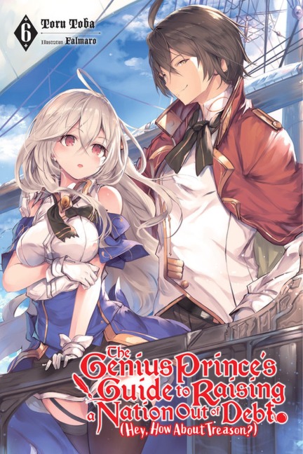 The Genius Princes Guide to Raising a Nation Out of Debt (Hey, How about Treason?), Vol. 6 (Light Novel): Volume 6