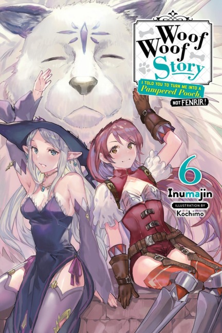 Woof Woof Story: I Told You to Turn Me Into a Pampered Pooch, Not Fenrir!, Vol. 6 (Light Novel): Volume 6