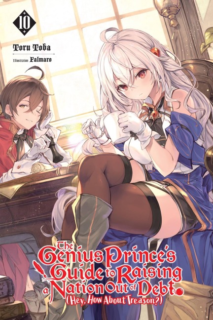 The Genius Princes Guide to Raising a Nation Out of Debt (Hey, How about Treason?), Vol. 10 (Light Novel): Volume 10