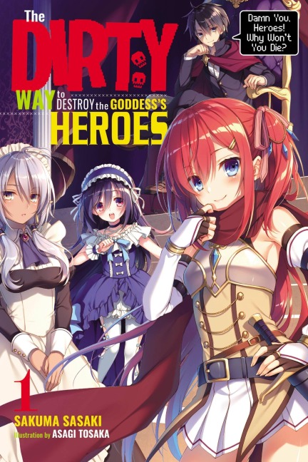 The Dirty Way to Destroy the Goddess's Heroes, Vol. 1 (Light Novel): Damn You, Heroes! Why Won't You Die? Volume 1