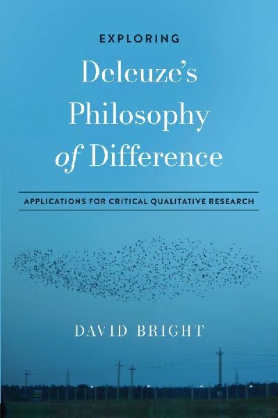 Exploring Deleuzes Philosophy of Difference: Applications for Critical Qualitative Research