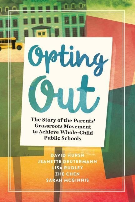 Opting Out: The Story of the Parents Grassroots Movement to Achieve Whole-Child Public Schools