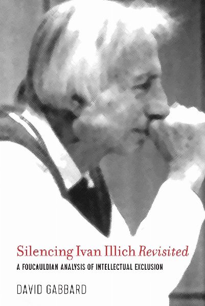 Silencing Ivan Illich Revisited: A Foucauldian Analysis of Intellectual Exclusion