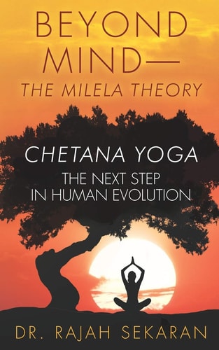 Beyond Mind The Milela Theory/ Chetana Yoga-The Next Step in Human Evolution: 1.The Next Step in Human Evolution. 2.Mind Management3.Space and The Theory of Subtlety