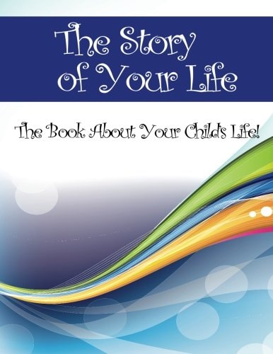 The Story of Your Life The Book About Your Child's Life