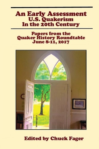 An Early Assessment U.S. Quakerism in the 20th Century: Papers from the Quaker History Roundtable-June 8-11, 2017