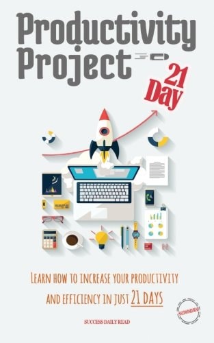 Productivity Project 21 Day Learn How to Increase Your Productivity and Efficiency in Just 21 Days
