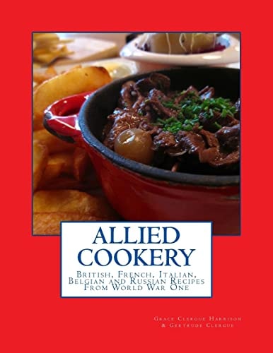 Allied Cookery British, French, Italian, Belgian and Russian Recipes From World War One