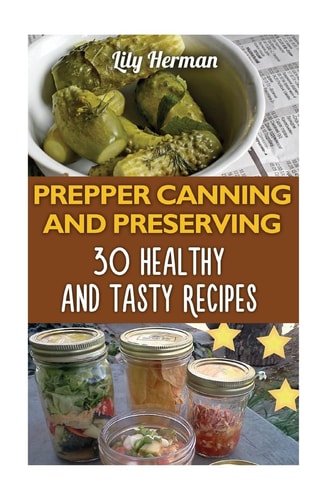 Prepper Canning And Preserving 30 Healthy and Tasty Recipes