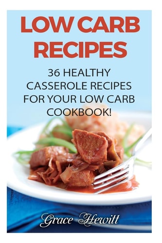 Low Carb Recipes 36 Healthy Casserole Recipes For Your Low Carb Cookbook!