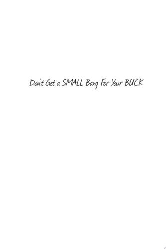 Don't Get A SMALL Bang For Your BUCK Think Like A Doctor; Act Like A Patient